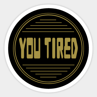 Sticker You tired Style 03 Sticker